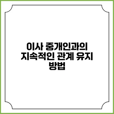 이사 중개인과의 지속적인 관계 유지 방법
