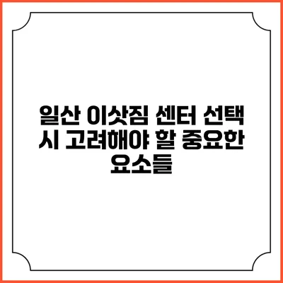 일산 이삿짐 센터 선택 시 고려해야 할 중요한 요소들
