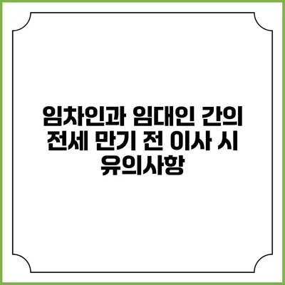 임차인과 임대인 간의 전세 만기 전 이사 시 유의사항