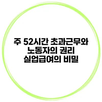주 52시간 초과근무와 노동자의 권리 실업급여의 비밀
