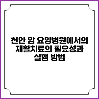 천안 암 요양병원에서의 재활치료의 필요성과 실행 방법