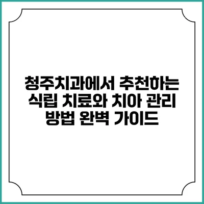 청주치과에서 추천하는 식립 치료와 치아 관리 방법 완벽 가이드