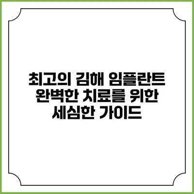 최고의 김해 임플란트: 완벽한 치료를 위한 세심한 가이드