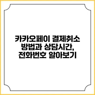 카카오페이 결제취소 방법과 상담시간, 전화번호 알아보기