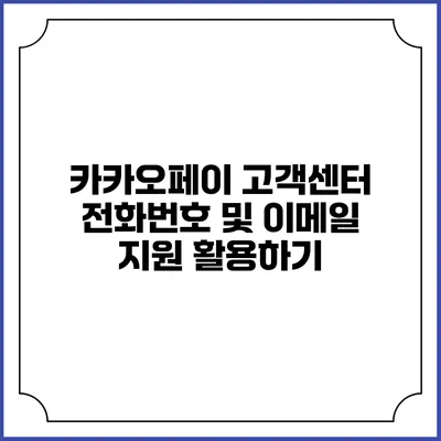 카카오페이 고객센터 전화번호 및 이메일 지원 활용하기