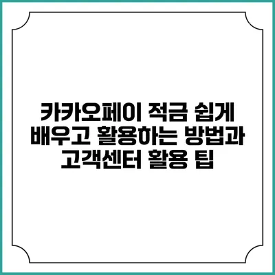 카카오페이 적금: 쉽게 배우고 활용하는 방법과 고객센터 활용 팁