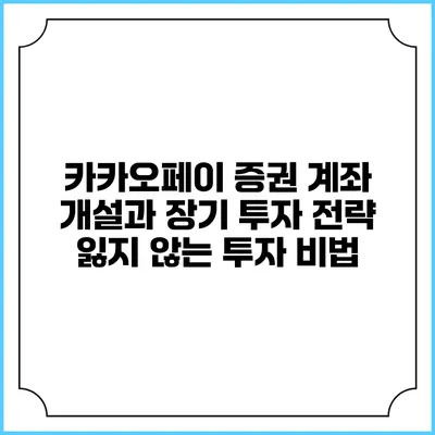 카카오페이 증권 계좌 개설과 장기 투자 전략: 잃지 않는 투자 비법