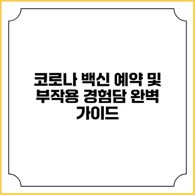 코로나 백신 예약 및 부작용 경험담 완벽 가이드