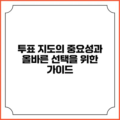 투표 지도의 중요성과 올바른 선택을 위한 가이드