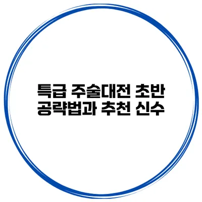 특급 주술대전 초반 공략법과 추천 신수