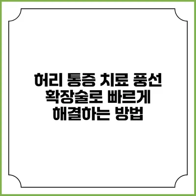 허리 통증 치료: 풍선 확장술로 빠르게 해결하는 방법