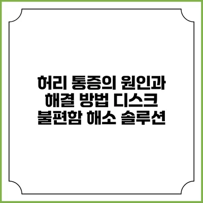 허리 통증의 원인과 해결 방법: 디스크 불편함 해소 솔루션
