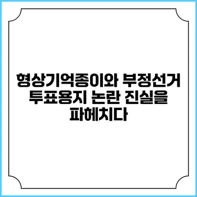 형상기억종이와 부정선거 투표용지 논란: 진실을 파헤치다