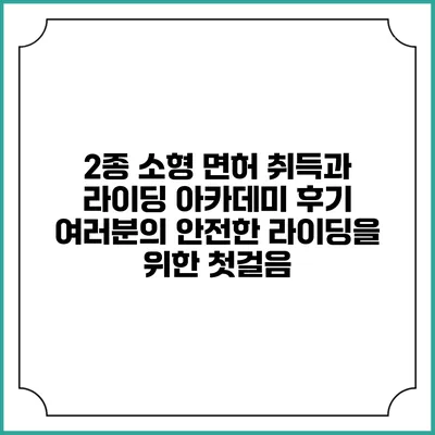 2종 소형 면허 취득과 라이딩 아카데미 후기: 여러분의 안전한 라이딩을 위한 첫걸음