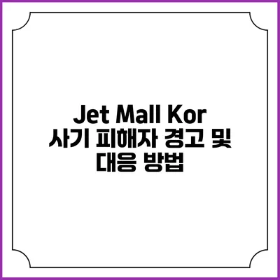 Jet Mall Kor 사기 피해자 경고 및 대응 방법
