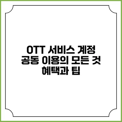 OTT 서비스 계정 공동 이용의 모든 것: 혜택과 팁