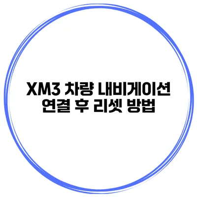 XM3 차량 내비게이션 연결 후 리셋 방법