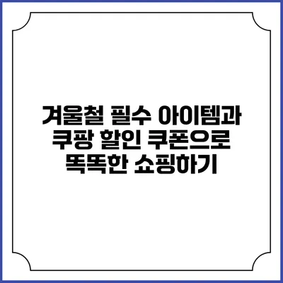 겨울철 필수 아이템과 쿠팡 할인 쿠폰으로 똑똑한 쇼핑하기