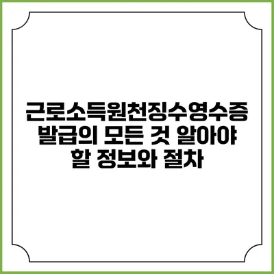 근로소득원천징수영수증 발급의 모든 것: 알아야 할 정보와 절차