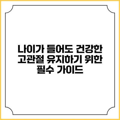 나이가 들어도 건강한 고관절 유지하기 위한 필수 가이드