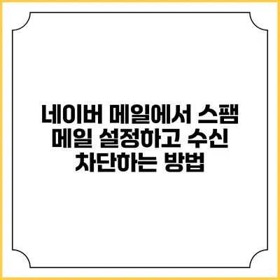 네이버 메일에서 스팸 메일 설정하고 수신 차단하는 방법