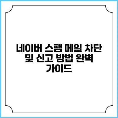 네이버 스팸 메일 차단 및 신고 방법 완벽 가이드