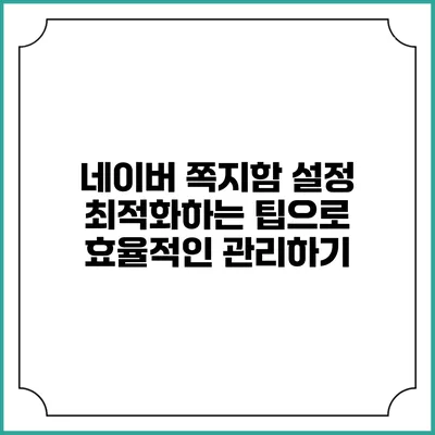 네이버 쪽지함 설정 최적화하는 팁으로 효율적인 관리하기