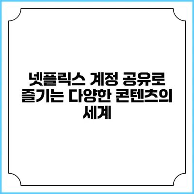 넷플릭스 계정 공유로 즐기는 다양한 콘텐츠의 세계