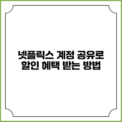 넷플릭스 계정 공유로 할인 혜택 받는 방법