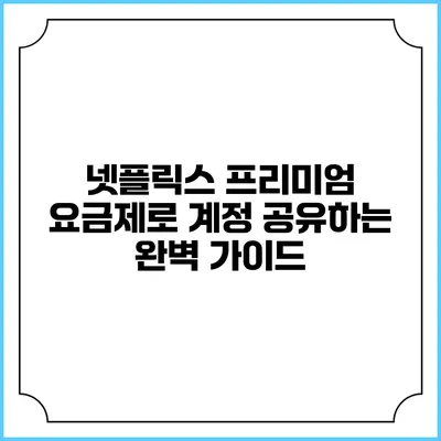 넷플릭스 프리미엄 요금제로 계정 공유하는 완벽 가이드