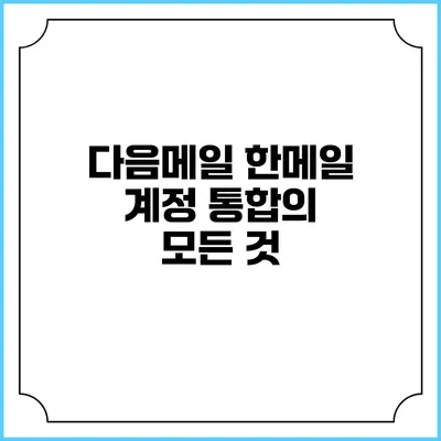 다음메일 한메일 계정 통합의 모든 것