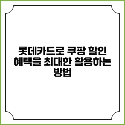 롯데카드로 쿠팡 할인 혜택을 최대한 활용하는 방법