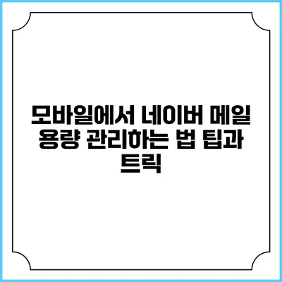 모바일에서 네이버 메일 용량 관리하는 법: 팁과 트릭