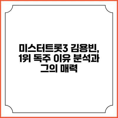 미스터트롯3 김용빈, 1위 독주 이유 분석과 그의 매력