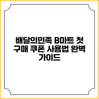 배달의민족 B마트 첫 구매 쿠폰 사용법 완벽 가이드
