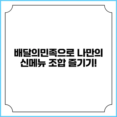 배달의민족으로 나만의 신메뉴 조합 즐기기!