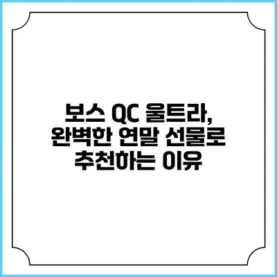 보스 QC 울트라, 완벽한 연말 선물로 추천하는 이유