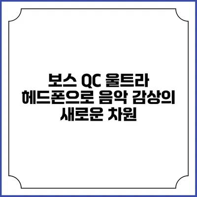 보스 QC 울트라 헤드폰으로 음악 감상의 새로운 차원