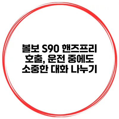 볼보 S90 핸즈프리 호출, 운전 중에도 소중한 대화 나누기
