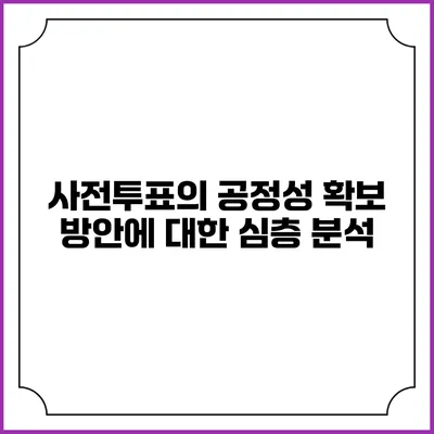 사전투표의 공정성 확보 방안에 대한 심층 분석