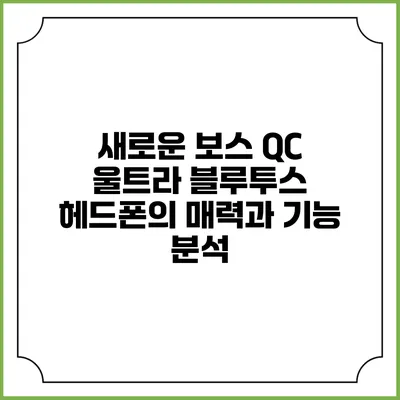 새로운 보스 QC 울트라 블루투스 헤드폰의 매력과 기능 분석