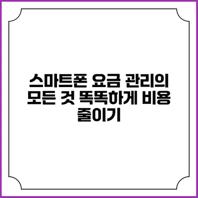 스마트폰 요금 관리의 모든 것: 똑똑하게 비용 줄이기