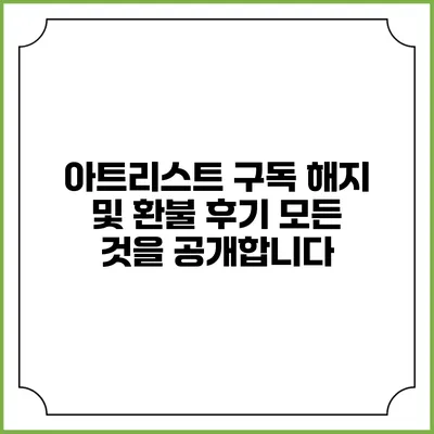 아트리스트 구독 해지 및 환불 후기: 모든 것을 공개합니다
