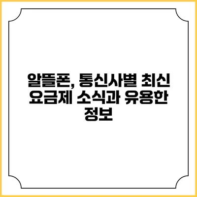알뜰폰, 통신사별 최신 요금제 소식과 유용한 정보