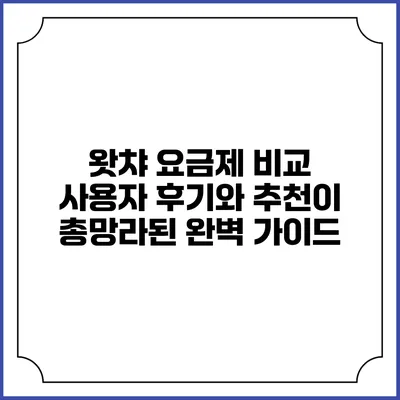 왓챠 요금제 비교: 사용자 후기와 추천이 총망라된 완벽 가이드