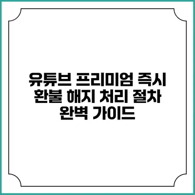 유튜브 프리미엄 즉시 환불 해지 처리 절차 완벽 가이드