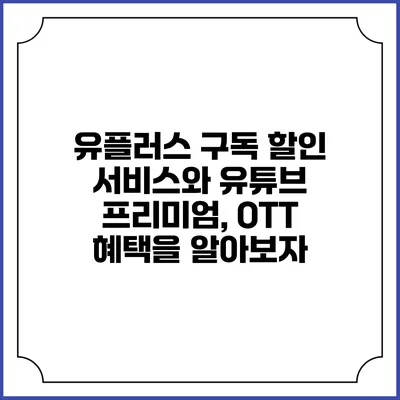 유플러스 구독 할인 서비스와 유튜브 프리미엄, OTT 혜택을 알아보자