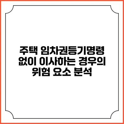 주택 임차권등기명령 없이 이사하는 경우의 위험 요소 분석