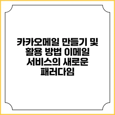 카카오메일 만들기 및 활용 방법: 이메일 서비스의 새로운 패러다임