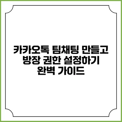 카카오톡 팀채팅 만들고 방장 권한 설정하기 완벽 가이드